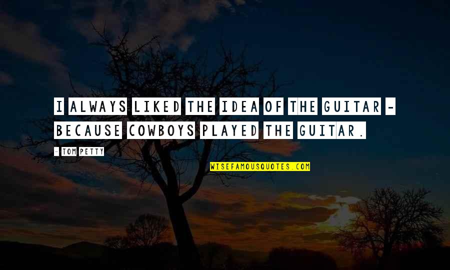 The Cowboy Quotes By Tom Petty: I always liked the idea of the guitar