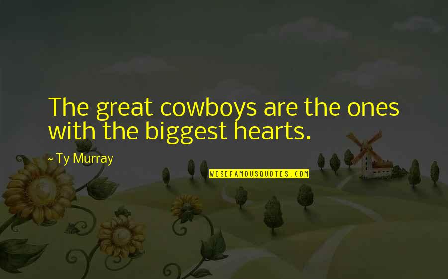 The Cowboy Quotes By Ty Murray: The great cowboys are the ones with the
