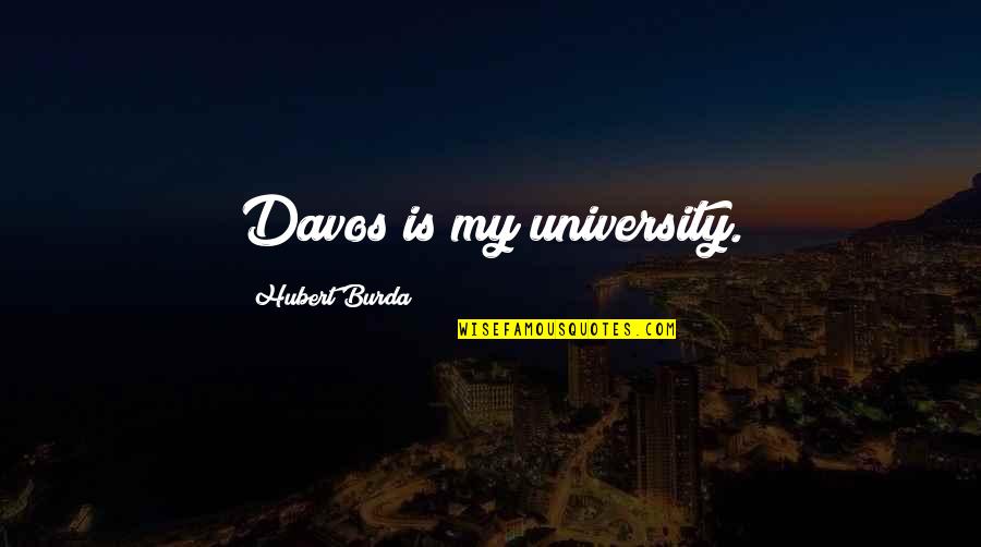 The Cowboy Way Of Life Quotes By Hubert Burda: Davos is my university. The Cowboy Way Of Life Quotes By Hubert Burda: Davos is my university.