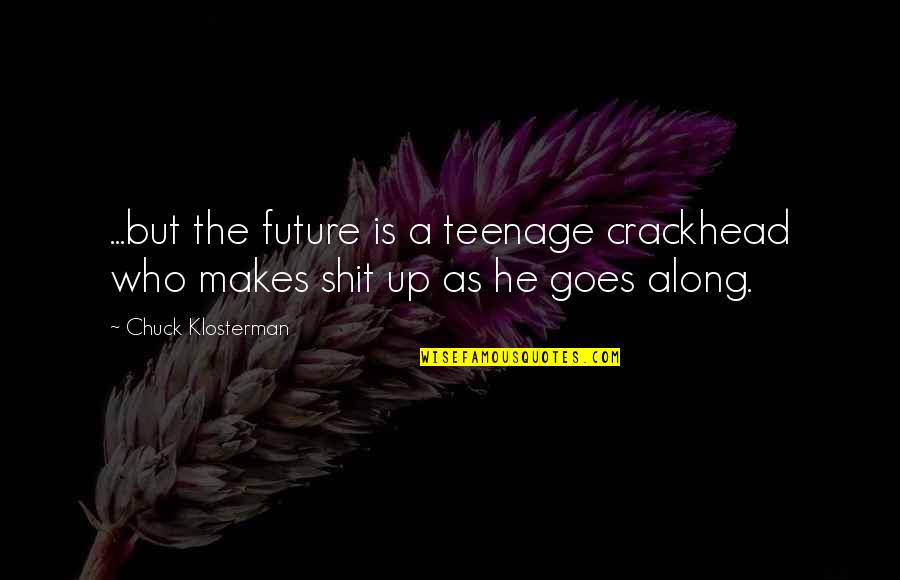 The Crack Up Quotes By Chuck Klosterman: ...but the future is a teenage crackhead who The Crack Up Quotes By Chuck Klosterman: ...but the future is a teenage crackhead who