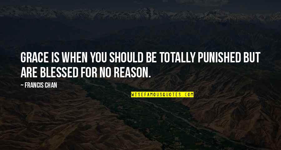 The Craft Nancy Downs Quotes By Francis Chan: Grace is when you should be totally punished