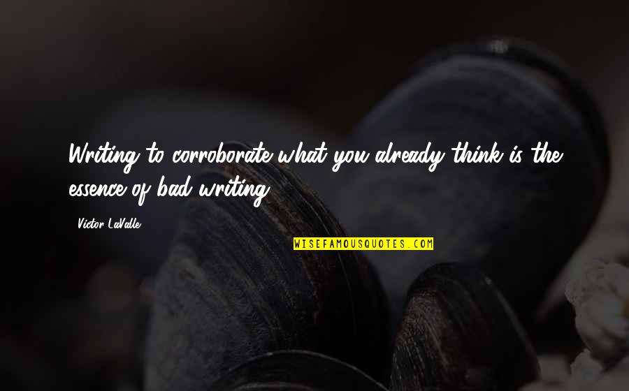 The Craft Of Writing Quotes By Victor LaValle: Writing to corroborate what you already think is