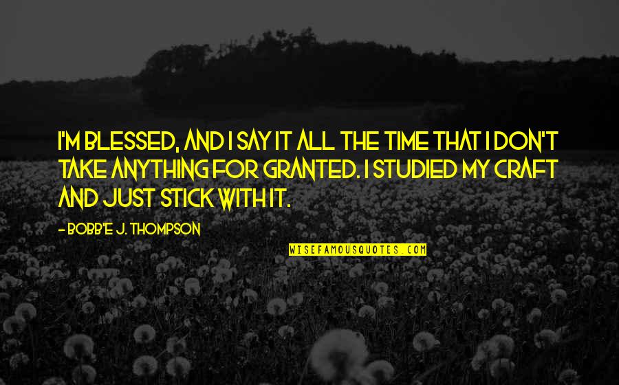 The Craft Quotes By Bobb'e J. Thompson: I'm blessed, and I say it all the The Craft Quotes By Bobb'e J. Thompson: I'm blessed, and I say it all the