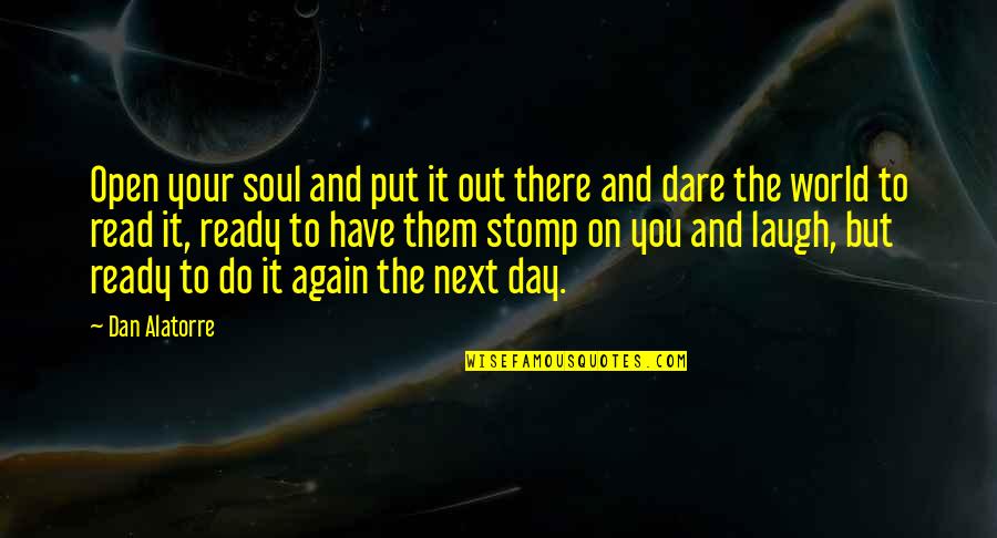 The Craft Quotes By Dan Alatorre: Open your soul and put it out there The Craft Quotes By Dan Alatorre: Open your soul and put it out there
