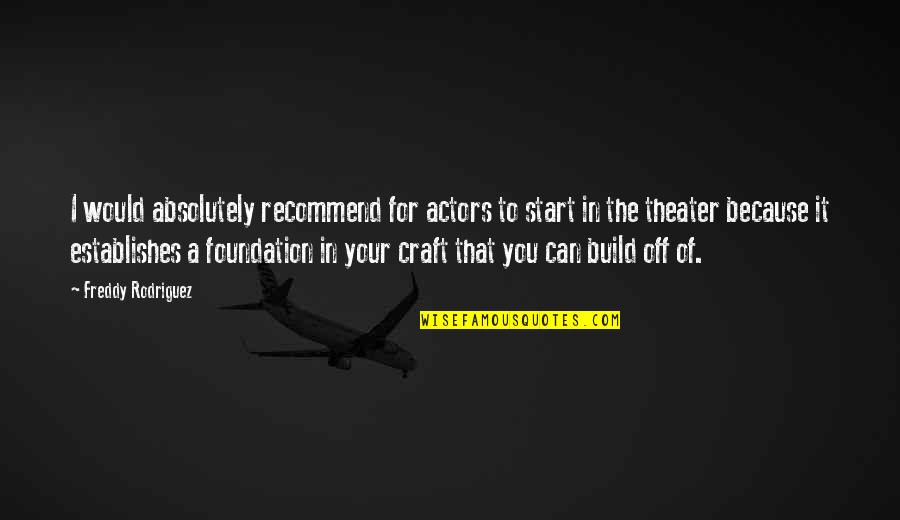 The Craft Quotes By Freddy Rodriguez: I would absolutely recommend for actors to start The Craft Quotes By Freddy Rodriguez: I would absolutely recommend for actors to start