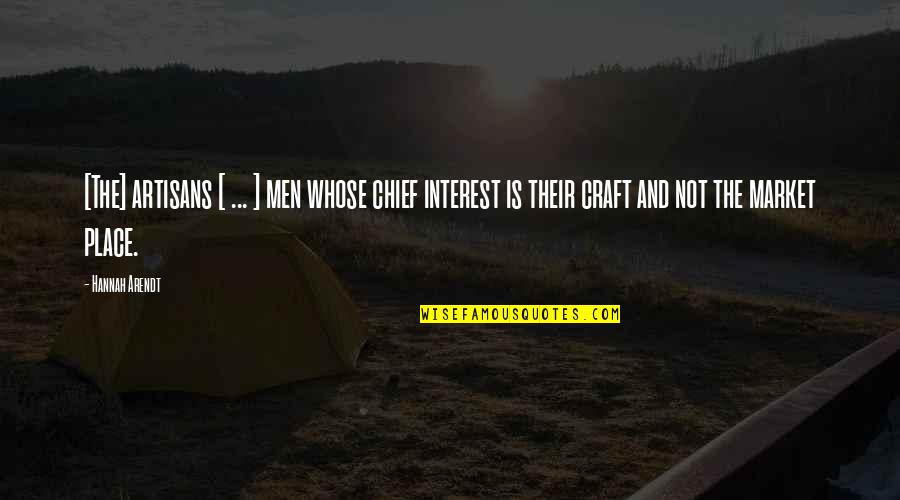 The Craft Quotes By Hannah Arendt: [The] artisans [ ... ] men whose chief