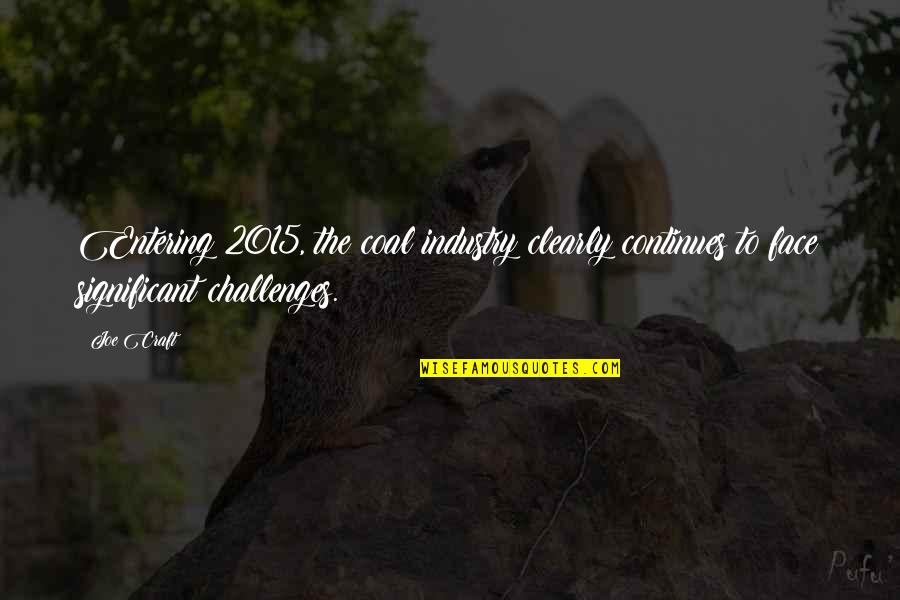 The Craft Quotes By Joe Craft: Entering 2015, the coal industry clearly continues to