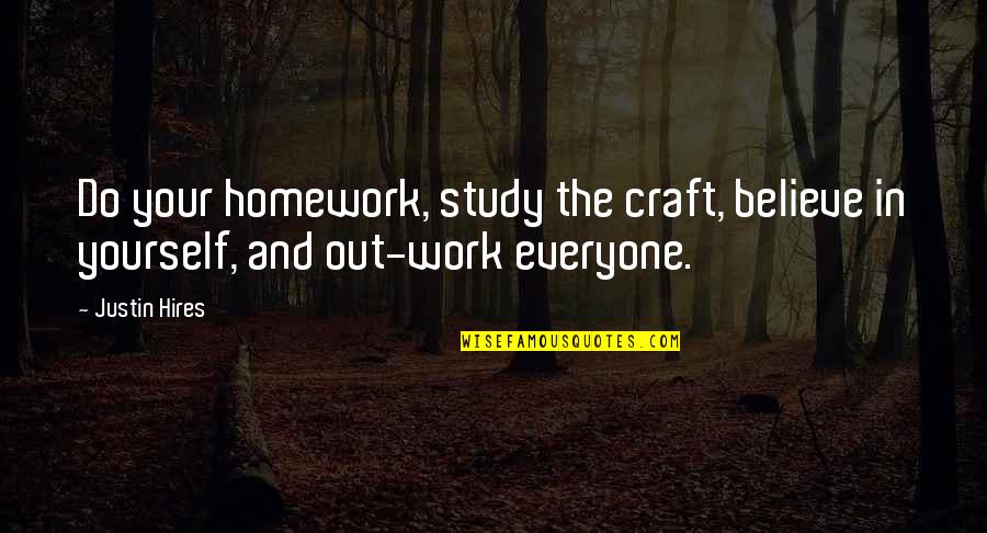 The Craft Quotes By Justin Hires: Do your homework, study the craft, believe in