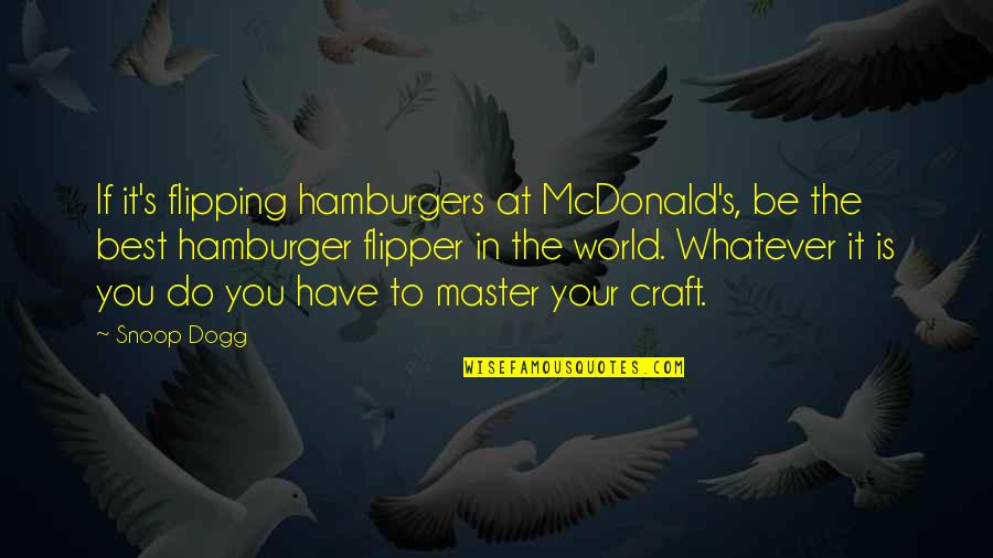 The Craft Quotes By Snoop Dogg: If it's flipping hamburgers at McDonald's, be the The Craft Quotes By Snoop Dogg: If it's flipping hamburgers at McDonald's, be the