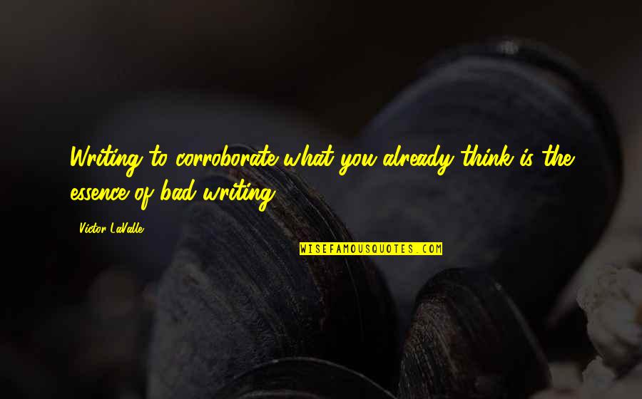 The Craft Quotes By Victor LaValle: Writing to corroborate what you already think is