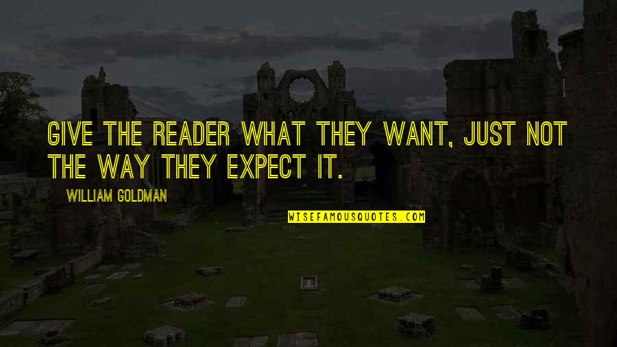 The Craft Quotes By William Goldman: Give the reader what they want, just not The Craft Quotes By William Goldman: Give the reader what they want, just not