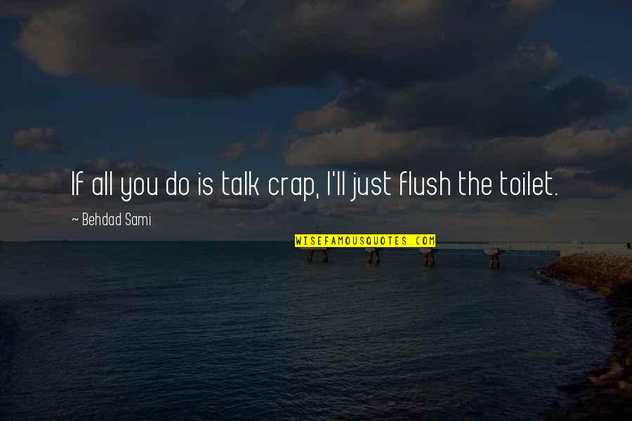 The Crap We Talk Quotes By Behdad Sami: If all you do is talk crap, I'll