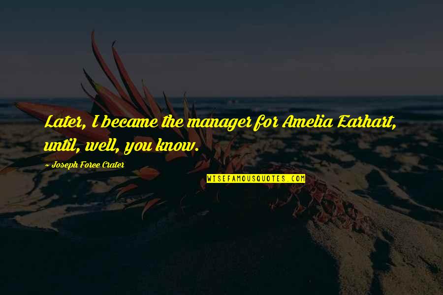 The Crater Quotes By Joseph Force Crater: Later, I became the manager for Amelia Earhart, The Crater Quotes By Joseph Force Crater: Later, I became the manager for Amelia Earhart,