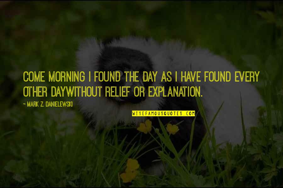 The Crawling Eye Quotes By Mark Z. Danielewski: Come morning I found the day as I