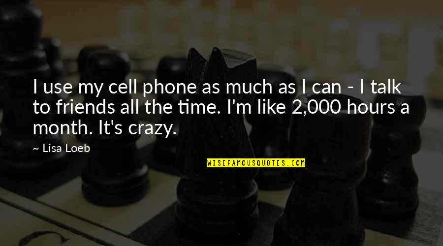 The Crazy Friends Quotes By Lisa Loeb: I use my cell phone as much as