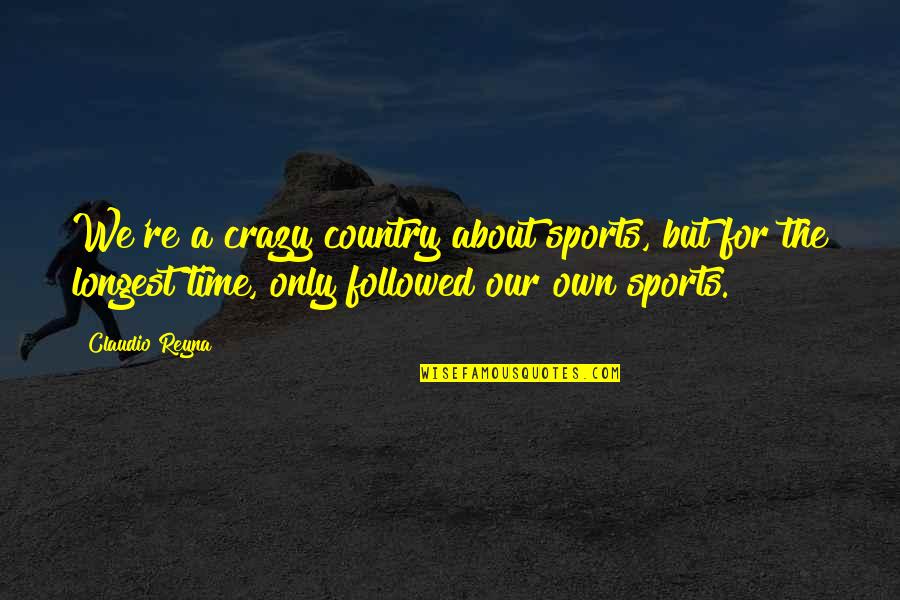 The Crazy Quotes By Claudio Reyna: We're a crazy country about sports, but for The Crazy Quotes By Claudio Reyna: We're a crazy country about sports, but for