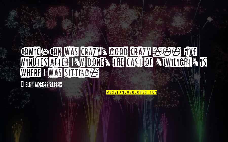 The Crazy Quotes By Erin Morgenstern: Comic-Con was crazy, good crazy ... Five minutes The Crazy Quotes By Erin Morgenstern: Comic-Con was crazy, good crazy ... Five minutes