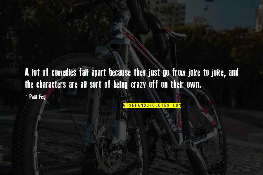 The Crazy Quotes By Paul Feig: A lot of comedies fall apart because they The Crazy Quotes By Paul Feig: A lot of comedies fall apart because they