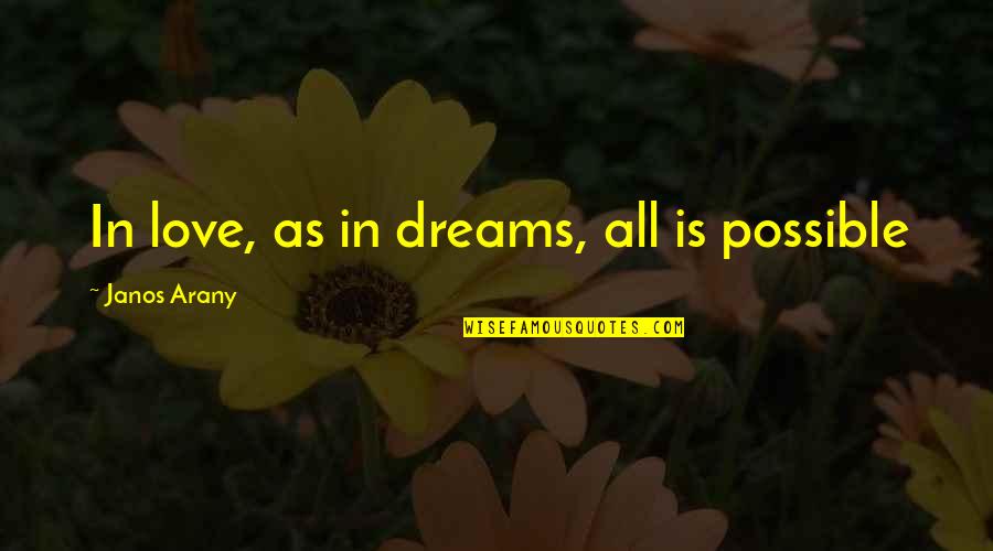 The Creation Of The Atomic Bomb Quotes By Janos Arany: In love, as in dreams, all is possible