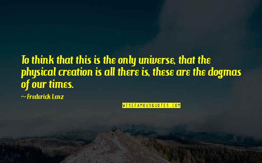 The Creation Of The Universe Quotes By Frederick Lenz: To think that this is the only universe,