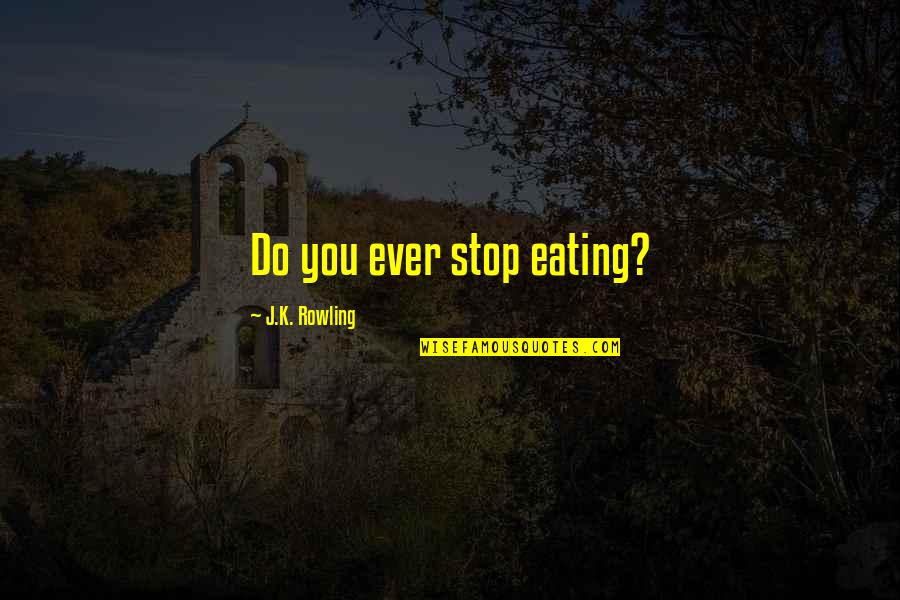 The Creeps Adventure Time Quotes By J.K. Rowling: Do you ever stop eating?