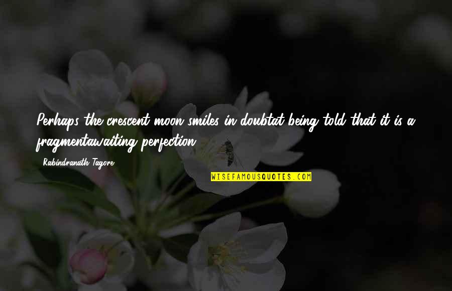 The Crescent Moon Quotes By Rabindranath Tagore: Perhaps the crescent moon smiles in doubtat being The Crescent Moon Quotes By Rabindranath Tagore: Perhaps the crescent moon smiles in doubtat being