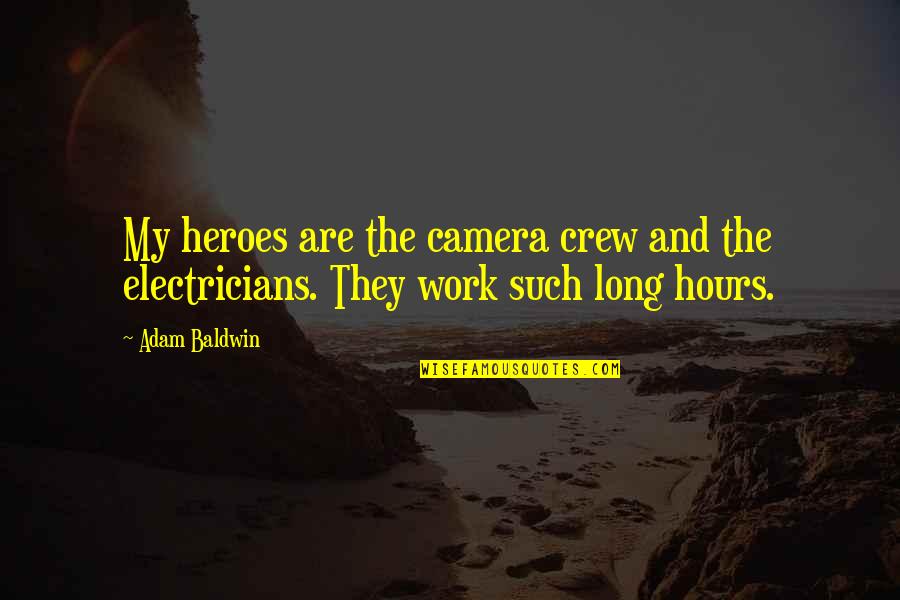 The Crew Quotes By Adam Baldwin: My heroes are the camera crew and the