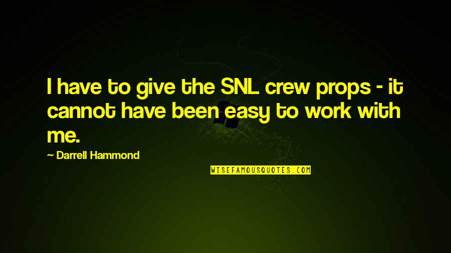 The Crew Quotes By Darrell Hammond: I have to give the SNL crew props