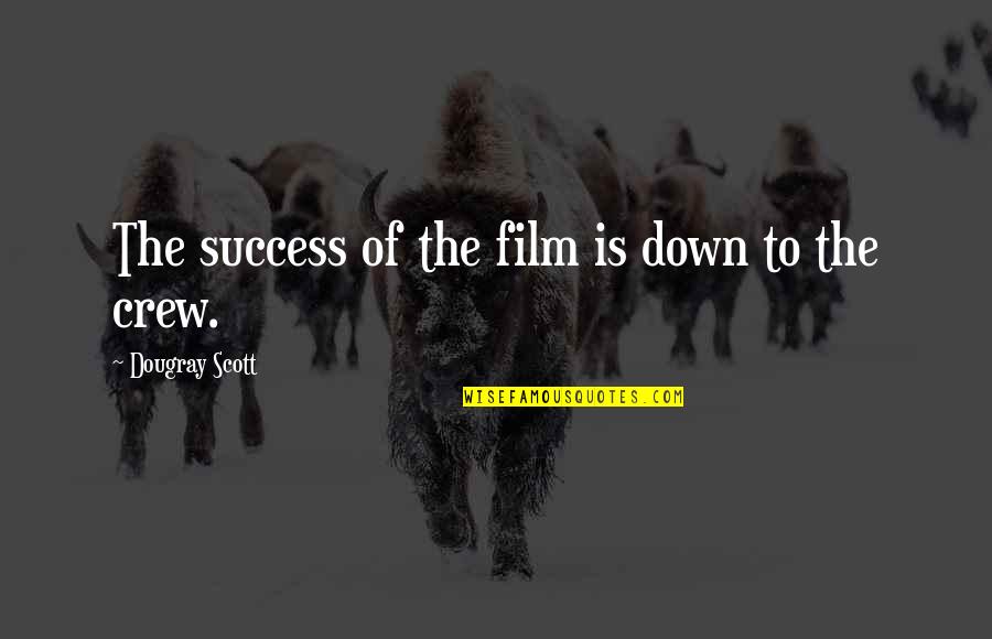 The Crew Quotes By Dougray Scott: The success of the film is down to The Crew Quotes By Dougray Scott: The success of the film is down to