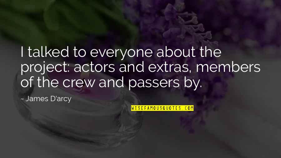 The Crew Quotes By James D'arcy: I talked to everyone about the project: actors The Crew Quotes By James D'arcy: I talked to everyone about the project: actors