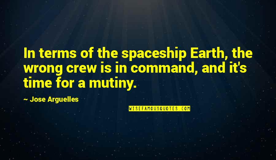 The Crew Quotes By Jose Arguelles: In terms of the spaceship Earth, the wrong The Crew Quotes By Jose Arguelles: In terms of the spaceship Earth, the wrong