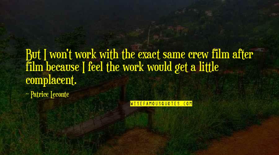 The Crew Quotes By Patrice Leconte: But I won't work with the exact same The Crew Quotes By Patrice Leconte: But I won't work with the exact same