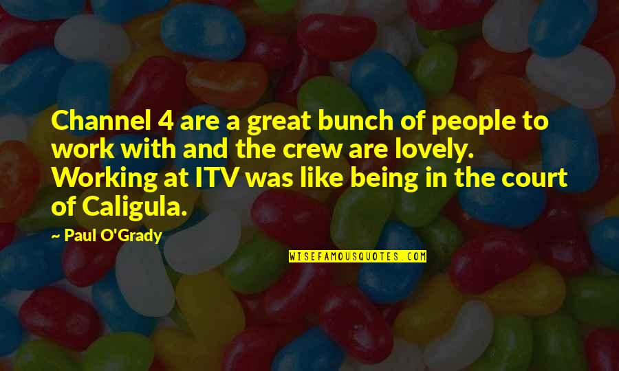 The Crew Quotes By Paul O'Grady: Channel 4 are a great bunch of people The Crew Quotes By Paul O'Grady: Channel 4 are a great bunch of people
