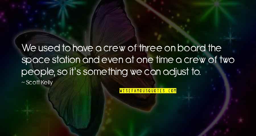 The Crew Quotes By Scott Kelly: We used to have a crew of three The Crew Quotes By Scott Kelly: We used to have a crew of three