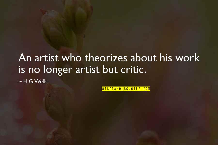 The Critic As Artist Quotes By H.G.Wells: An artist who theorizes about his work is