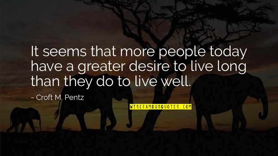 The Croft Quotes By Croft M. Pentz: It seems that more people today have a The Croft Quotes By Croft M. Pentz: It seems that more people today have a