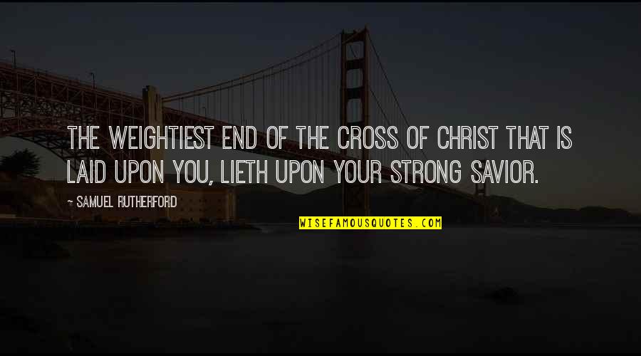 The Cross Quotes By Samuel Rutherford: The weightiest end of the cross of Christ