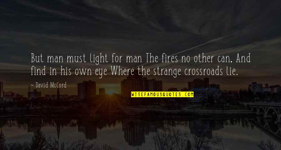 The Crossroads Quotes By David McCord: But man must light for man The fires