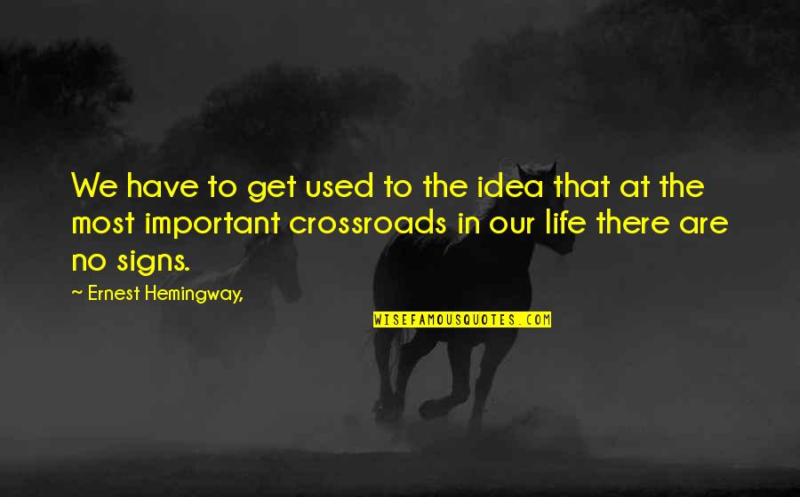 The Crossroads Quotes By Ernest Hemingway,: We have to get used to the idea