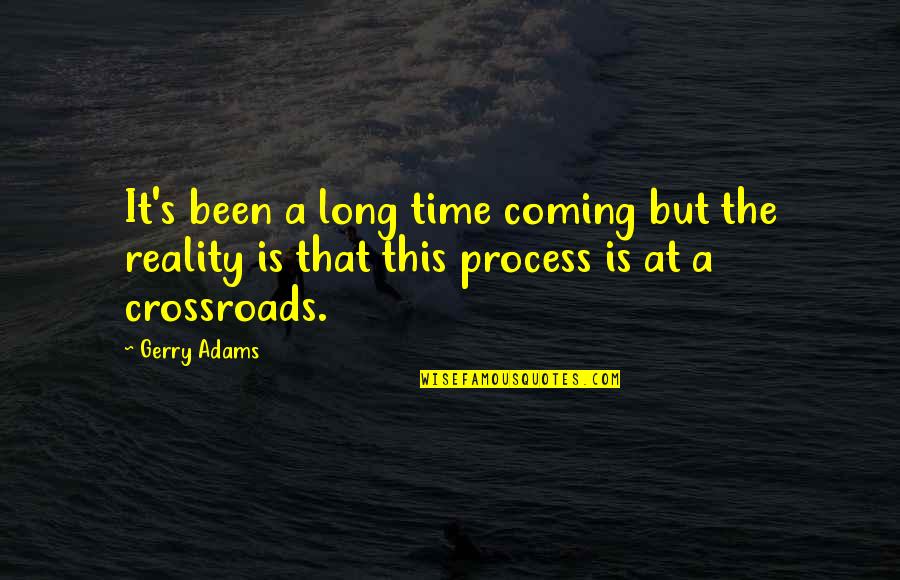 The Crossroads Quotes By Gerry Adams: It's been a long time coming but the