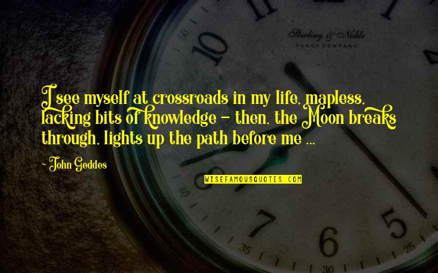The Crossroads Quotes By John Geddes: I see myself at crossroads in my life,