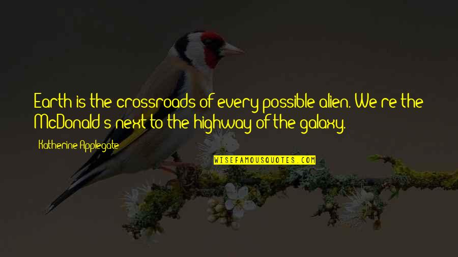 The Crossroads Quotes By Katherine Applegate: Earth is the crossroads of every possible alien.