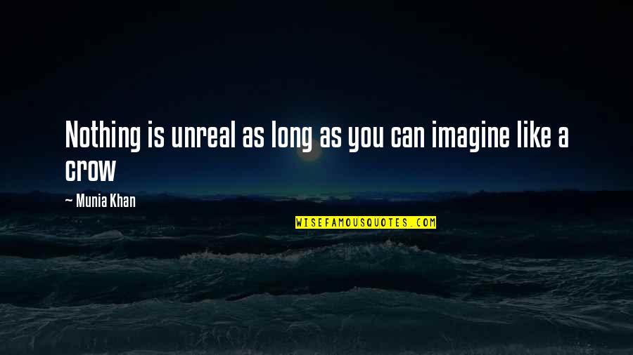 The Crow Best Quotes By Munia Khan: Nothing is unreal as long as you can