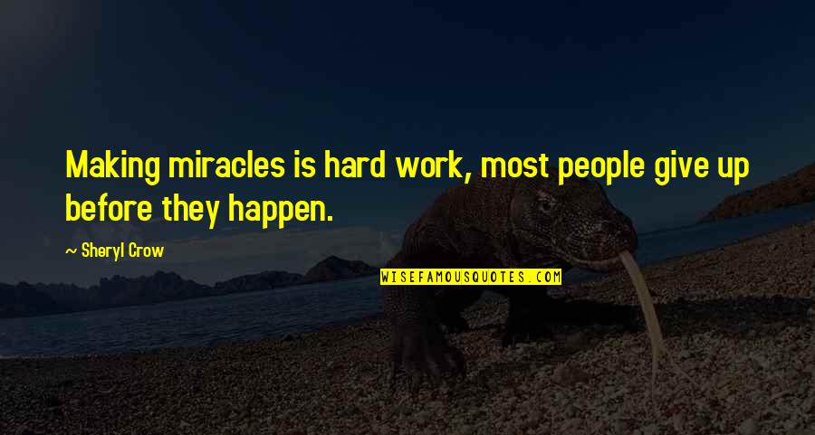 The Crow Best Quotes By Sheryl Crow: Making miracles is hard work, most people give