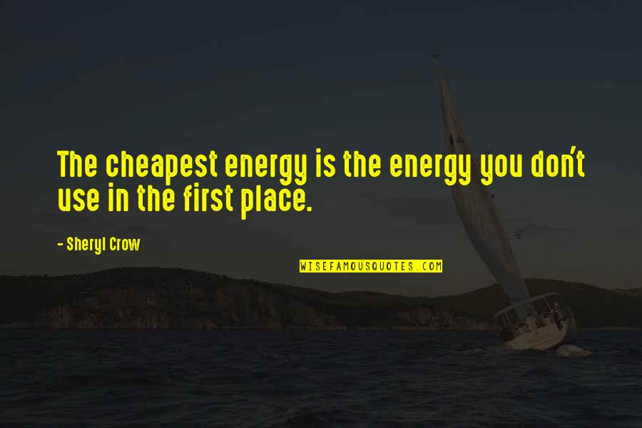 The Crow Best Quotes By Sheryl Crow: The cheapest energy is the energy you don't