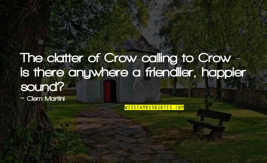 The Crow Quotes By Clem Martini: The clatter of Crow calling to Crow -
