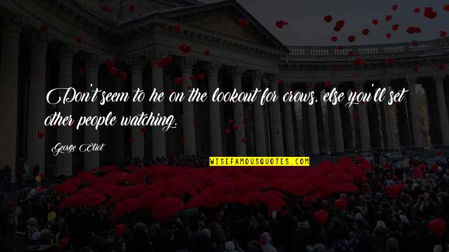 The Crow Quotes By George Eliot: Don't seem to he on the lookout for