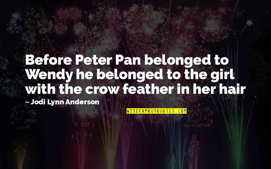 The Crow Quotes By Jodi Lynn Anderson: Before Peter Pan belonged to Wendy he belonged