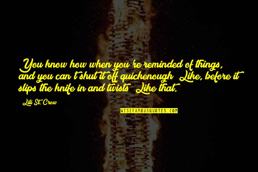 The Crow Quotes By Lili St. Crow: You know how when you're reminded of things,