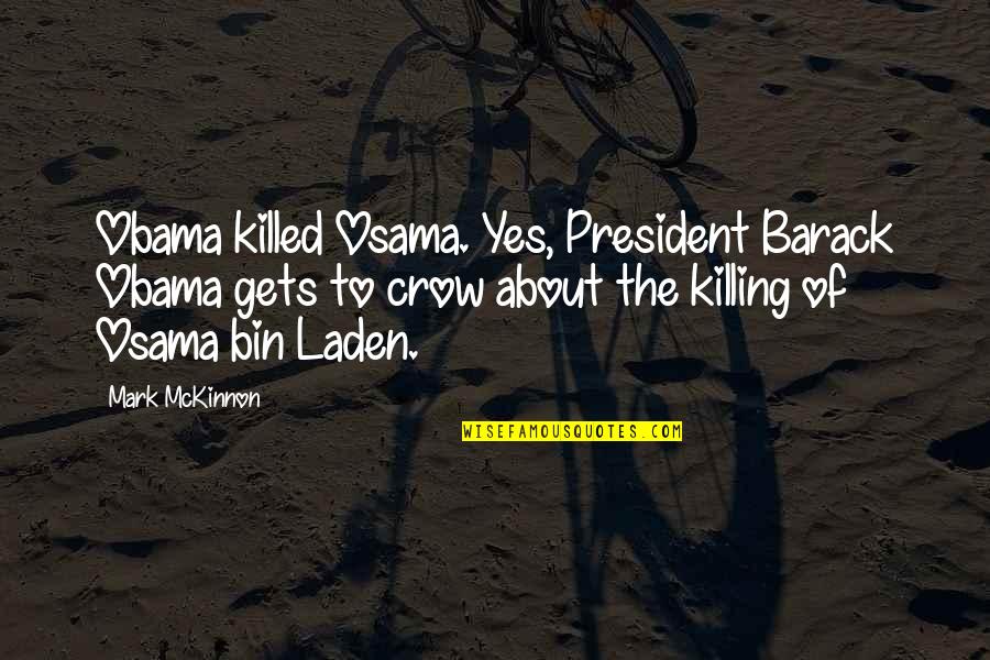 The Crow Quotes By Mark McKinnon: Obama killed Osama. Yes, President Barack Obama gets
